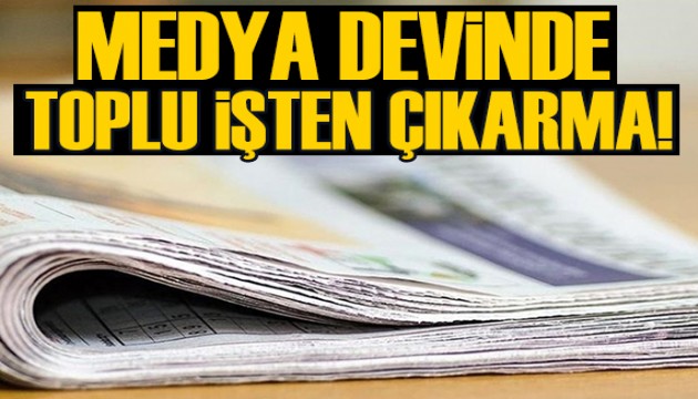 Medya devinde toplu işten çıkarma!
