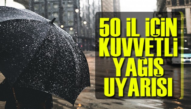 Meteoroloji'den 50 il için kuvvetli yağış uyarısı