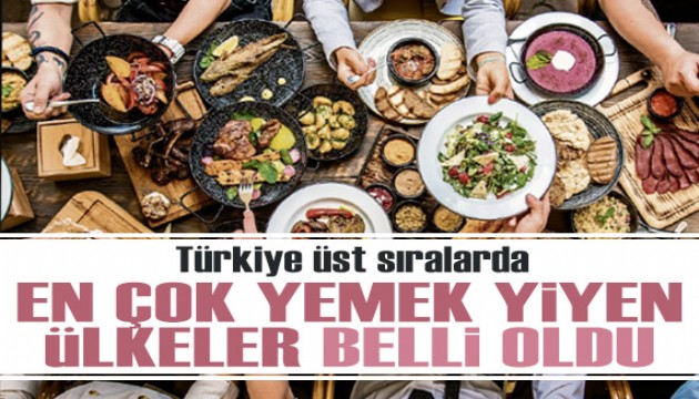 En çok yemek yiyen ülkeler belli oldu! Türkiye kaçıncı sırada?