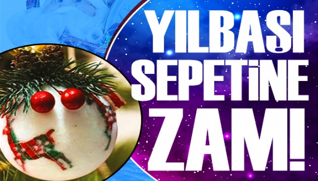 Yılbaşı sepetine zam geldi!