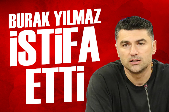 Burak Yılmaz istifa etti