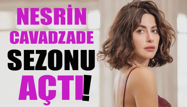 Nesrin Cavadzade sezonu açtı!