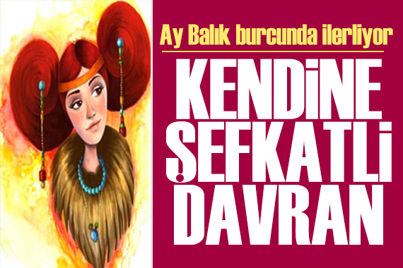 4 Temmuz 2026 burç yorumları! Ay Balık burcunda: Kendine şefkatli davran