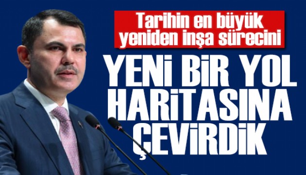 Bakan Kurum: Tarihin en büyük yeniden inşa süreci