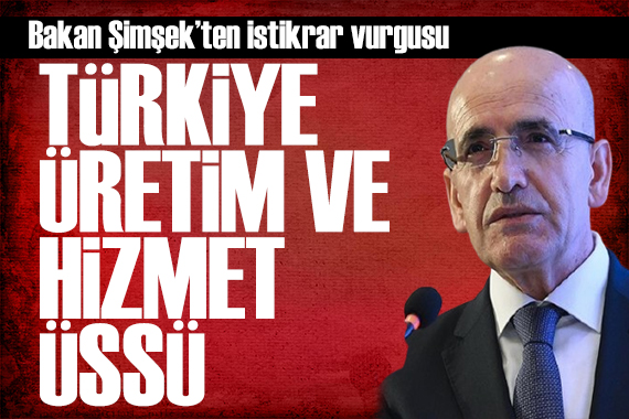 Bakan Şimşek: Türkiye üretim ve hizmet üssü