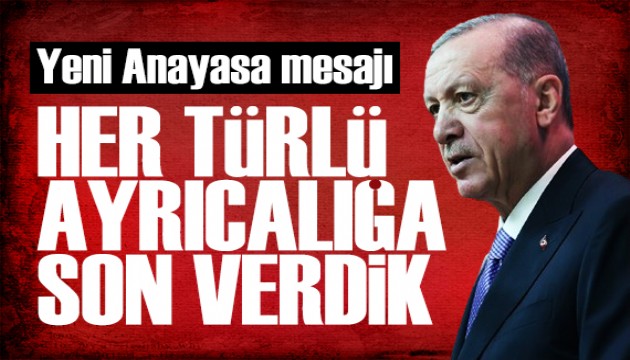 Erdoğan'dan Anayasa mesajı: Her türlü ayrıcalığa son verdik