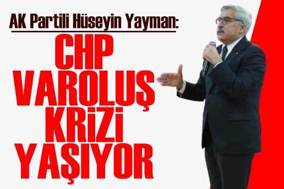 AK Partili Hüseyin Yayman: CHP'deki tartışmaların içinde AK Parti yoktur
