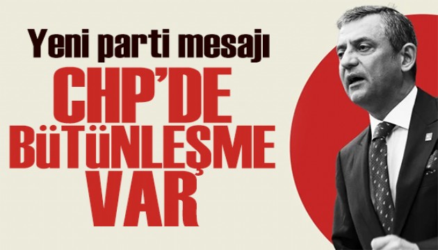 Özgür Özel'den yeni parti mesajı: Partide bütünleşme var