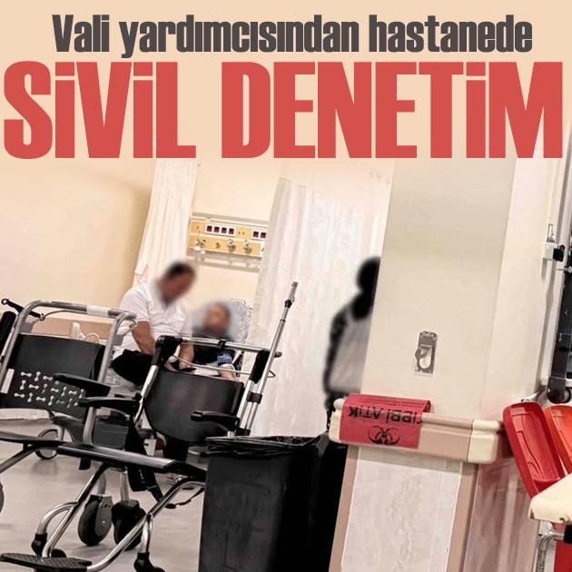 Vali yardımcısından hastanede 'sivil' denetim