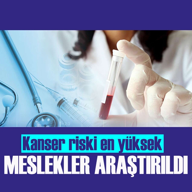Kanser riski en yüksek meslekler araştırıldı