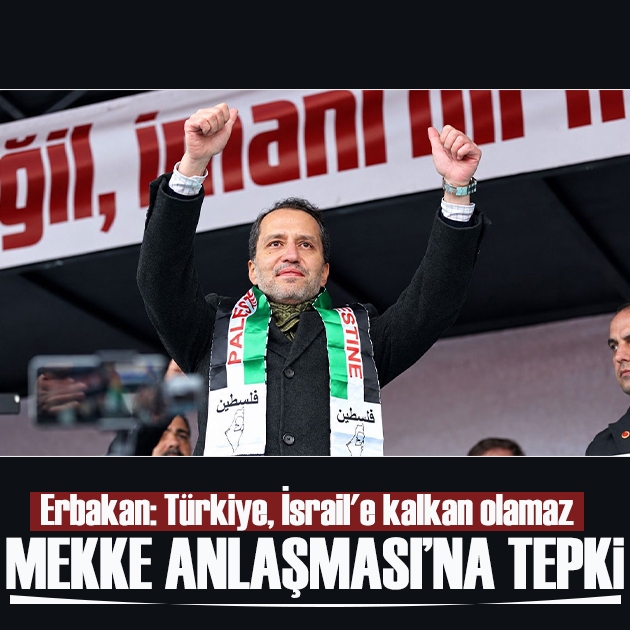 Erbakan: “Mekke Anlaşması İsrail’e koruma kalkanı olarak kullanılamaz”