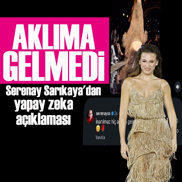 Serenay Sarıkaya'dan yapay zeka  açıklaması: Aklıma gelmedi