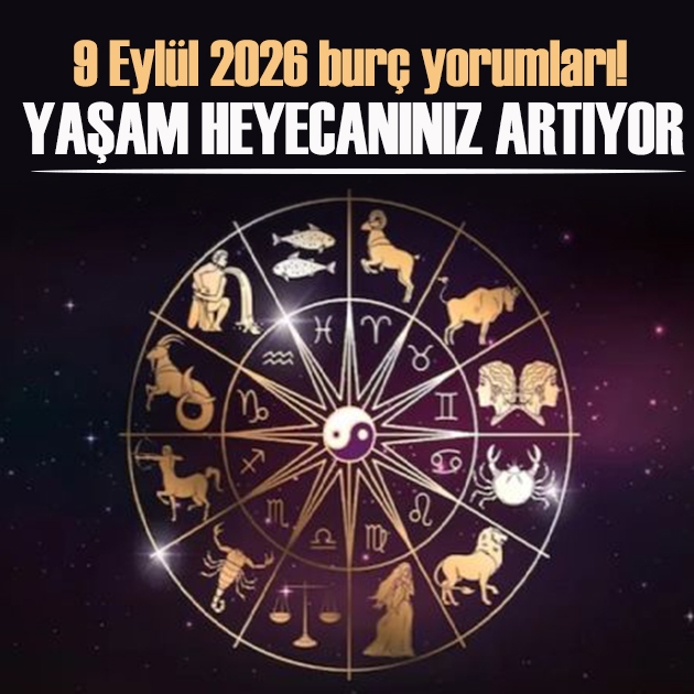 9 Eylül 2026 burç yorumları! Yaşam heyecanınız artıyor