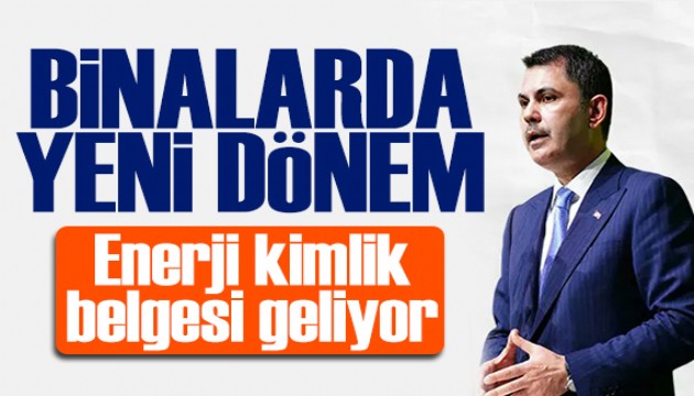 Bakan Kurum duyurdu: Binalara enerji kimlik belgesi geliyor