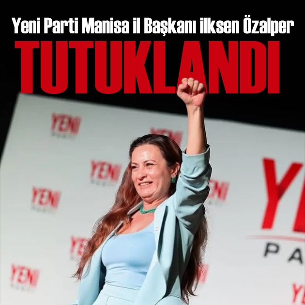 YENİ Parti Manisa İl Başkanı tutuklandı