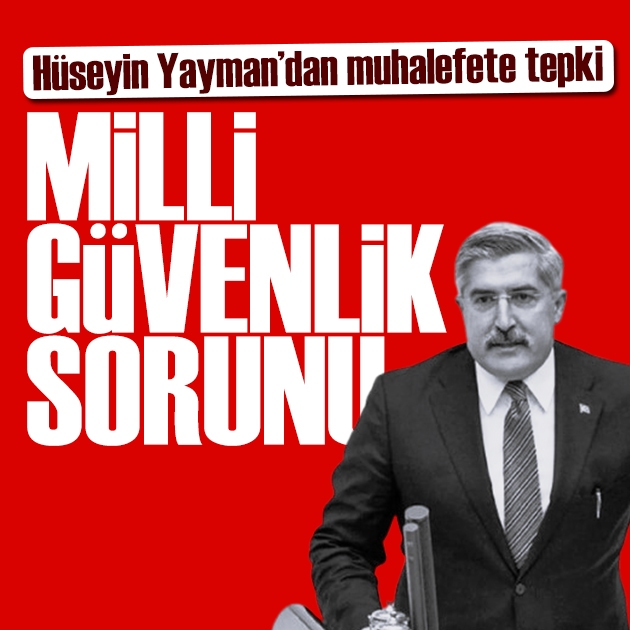 Hüseyin Yayman: Muhalefet meselesi milli güvenlik sorunu!