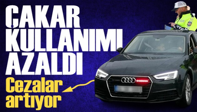 Ceza ve denetimler arttı, çakar kullanımı düştü