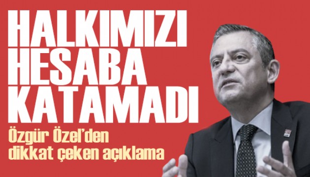 Özgür Özel'den dikkat çeken çıkış: Erdoğan halkı hesaba katamadı