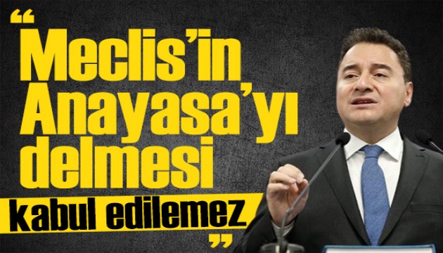 Babacan'dan tepki: Meclis'in Anayasa'yı delmesi kabul edilemez