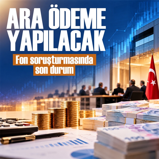 Fon soruşturmasında son durum: Ara ödeme yapılacak