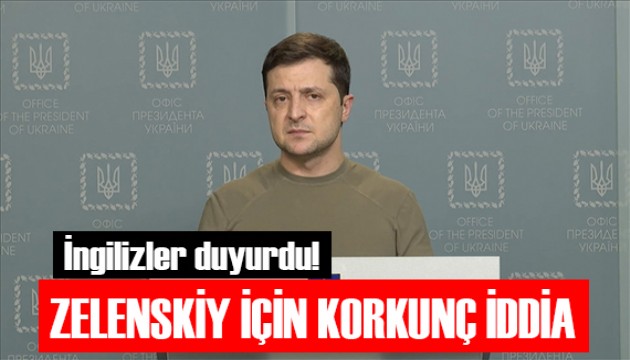 İngilizler duyurdu! Zelenskiy için şok iddia