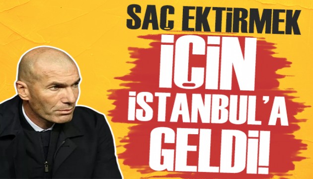 Zinedine Zidane İstanbul'a geldi!