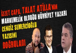 ÇAPA, TALAT ATİLLA'NIN MAHKEMELİK OLDUĞU HÜRRİYET YAZARI CENGİZ SEMERCİOĞLU YAZISINI DOĞRULADI